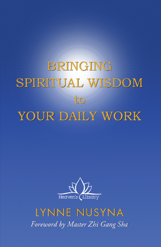 Apporter la sagesse spirituelle à votre travail quotidien - Par Maître Lynne Nusyna